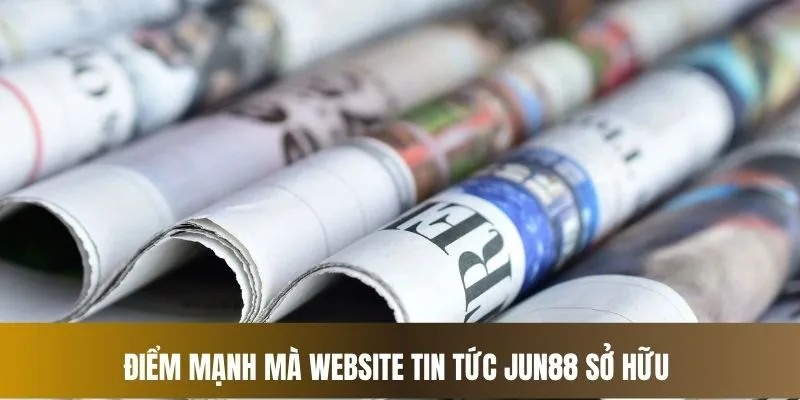 Điểm mạnh mà website tin tức Jun88 sở hữu