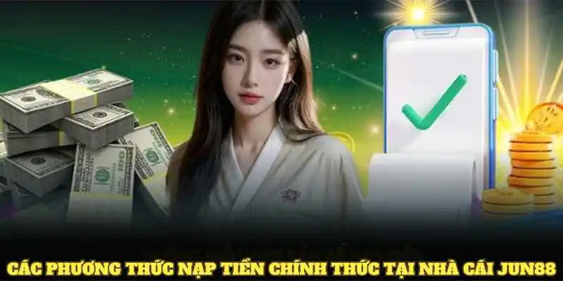 Những kênh nạp tiền chính tại nhà cái Jun88