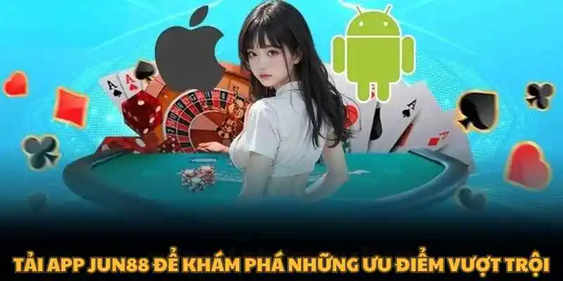 Tải app Jun88 để khám phá những ưu điểm vượt trội
